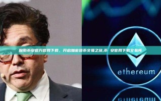 探索币安官方官网下载，开启加密货币交易之旅,币 安官网下载交易所