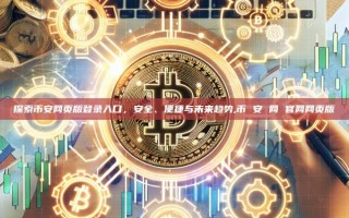 探索币安网页版登录入口，安全、便捷与未来趋势,币 安 网 官网网页版