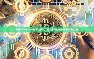 掌握Binance登录技巧，轻松开始加密货币交易之旅