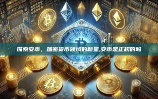 探索安币，加密货币领域的新星,安币是正规的吗