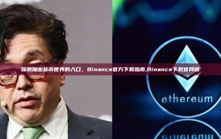 探索加密货币世界的入口，Binance官方下载指南,Binance下载官网版