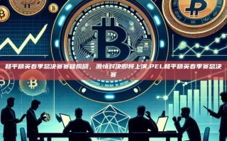 和平精英春季总决赛赛程揭晓，激情对决即将上演,PEL和平精英春季赛总决赛