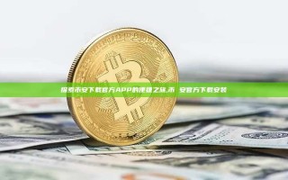 探索币安下载官方APP的便捷之旅,币 安官方下载安装