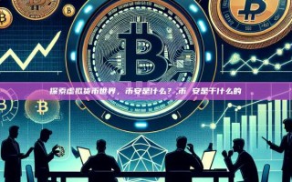 探索虚拟货币世界，币安是什么？,币 安是干什么的