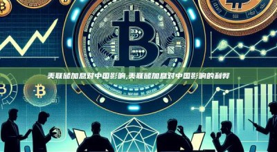 美联储加息对中国影响,美联储加息对中国影响的利弊