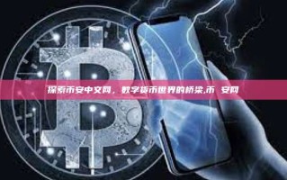 探索币安中文网，数字货币世界的桥梁,币 安网