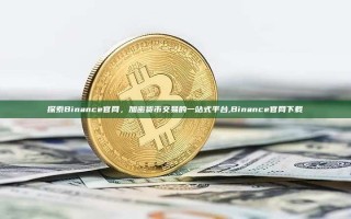 探索Binance官网，加密货币交易的一站式平台,Binance官网下载