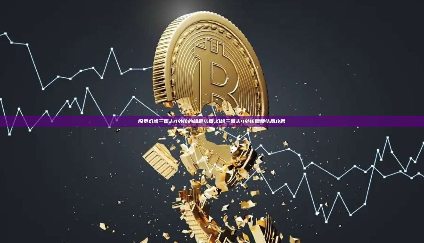 探索幻想三国志4外传的隐藏结局,幻想三国志4外传隐藏结局攻略-第1张图片-币安app