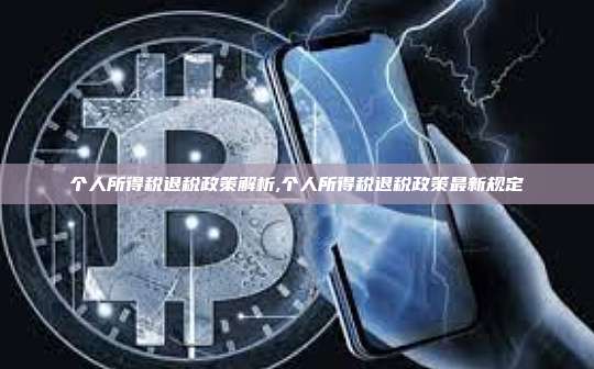 个人所得税退税政策解析,个人所得税退税政策最新规定-第1张图片-币安app 个人所得税退税政策解析,个人所得税退税政策最新规定-第1张图片-币安app