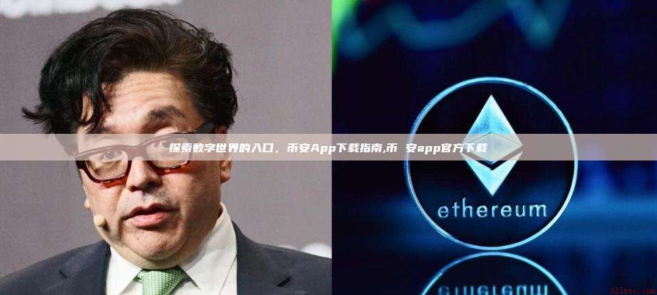 探索数字世界的入口，币安App下载指南,币 安app官方下载-第1张图片-币安app