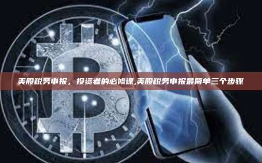 美股税务申报，投资者的必修课,美股税务申报最简单三个步骤-第1张图片-币安app