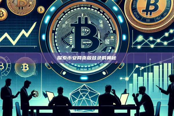 探索币安网页版登录的奥秘-第1张图片-币安app