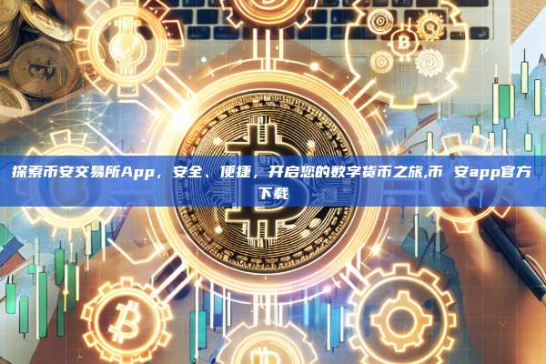 探索币安交易所App,安全、便捷,开启您的数字货币之旅,币 安app官方下载-第1张图片-币安app 探索币安交易所App,安全、便捷,开启您的数字货币之旅,币 安app官方下载-第1张图片-币安app