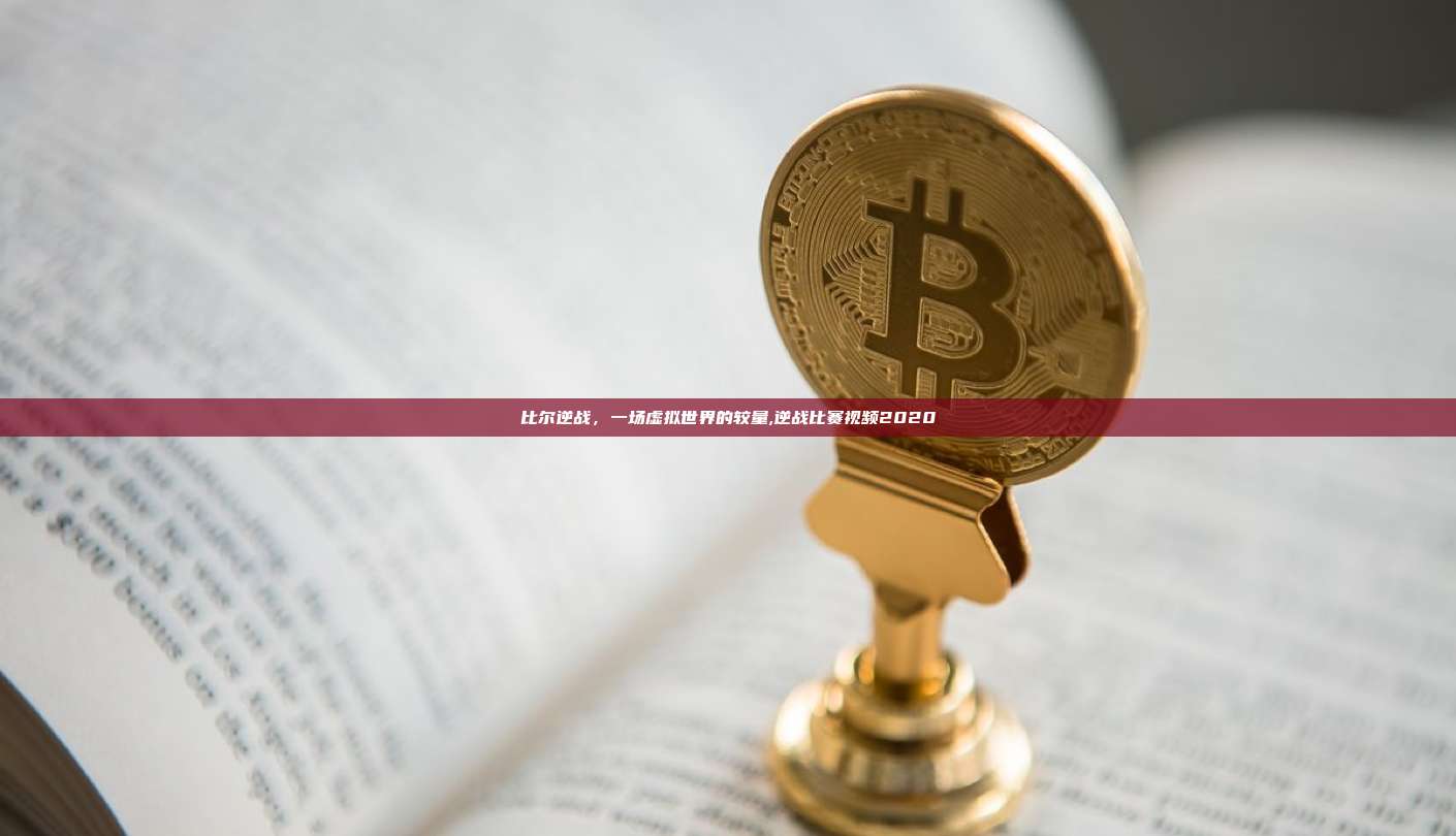 比尔逆战,一场虚拟世界的较量,逆战比赛视频2020-第1张图片-币安app 比尔逆战,一场虚拟世界的较量,逆战比赛视频2020-第1张图片-币安app
