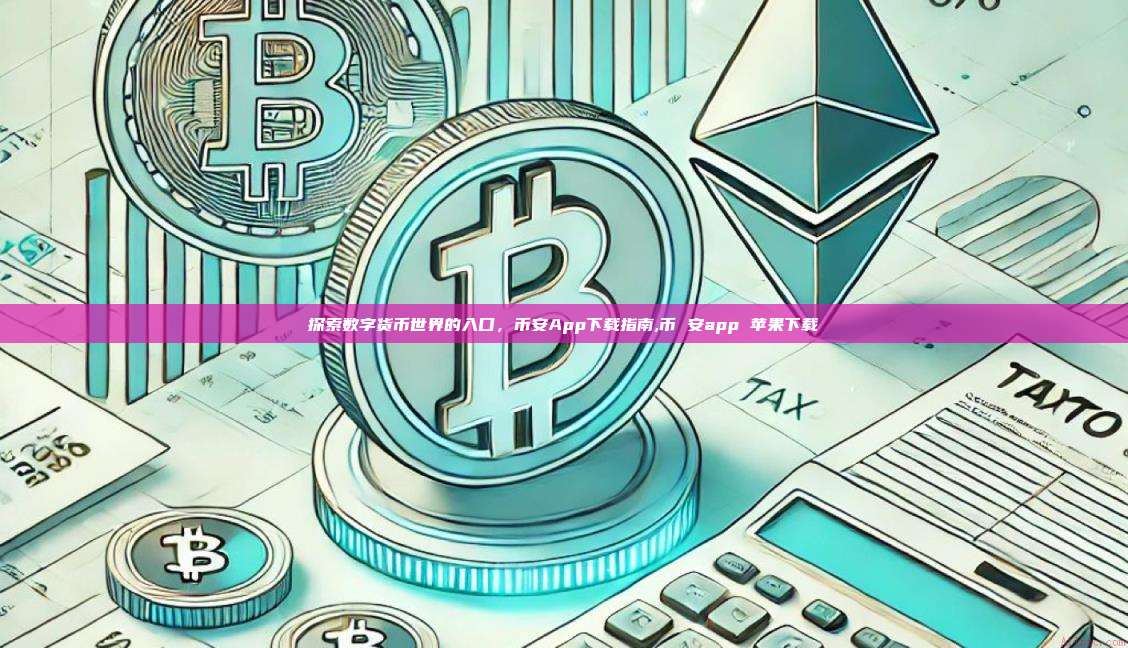 探索数字货币世界的入口,币安App下载指南,币 安app 苹果下载-第1张图片-币安app 探索数字货币世界的入口,币安App下载指南,币 安app 苹果下载-第1张图片-币安app