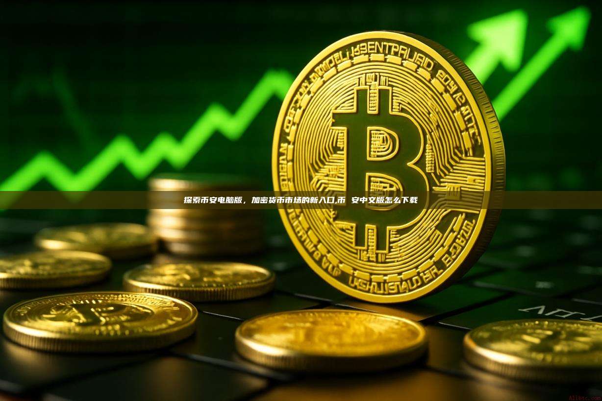 探索币安电脑版,加密货币市场的新入口,币 安中文版怎么下载-第1张图片-币安app 探索币安电脑版,加密货币市场的新入口,币 安中文版怎么下载-第1张图片-币安app