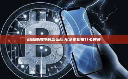 尼德霍格神装怎么配,尼德霍格带什么神装-第1张图片-币安app 尼德霍格神装怎么配,尼德霍格带什么神装-第1张图片-币安app
