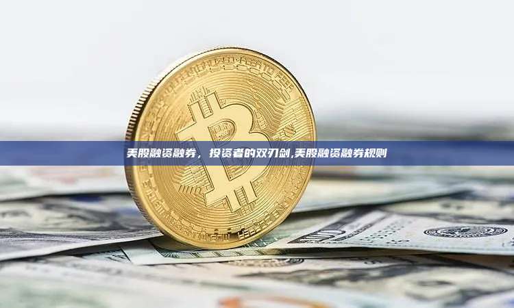 美股融资融券,投资者的双刃剑,美股融资融券规则-第1张图片-币安app 美股融资融券,投资者的双刃剑,美股融资融券规则-第1张图片-币安app