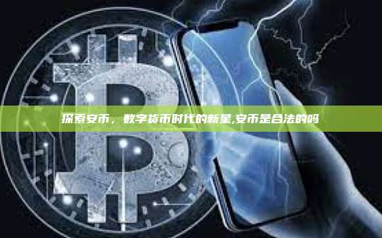 探索安币,数字货币时代的新星,安币是合法的吗-第1张图片-币安app 探索安币,数字货币时代的新星,安币是合法的吗-第1张图片-币安app