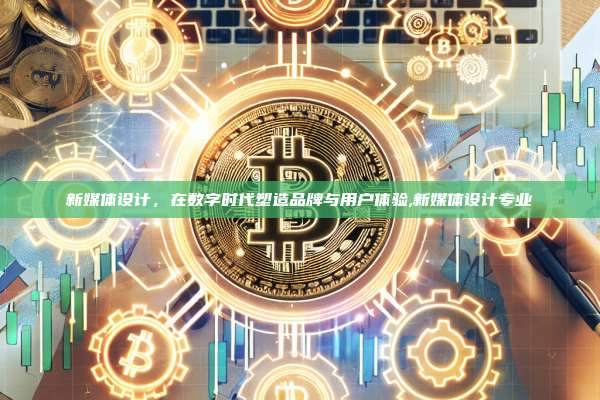 新媒体设计，在数字时代塑造品牌与用户体验,新媒体设计专业-第1张图片-币安app